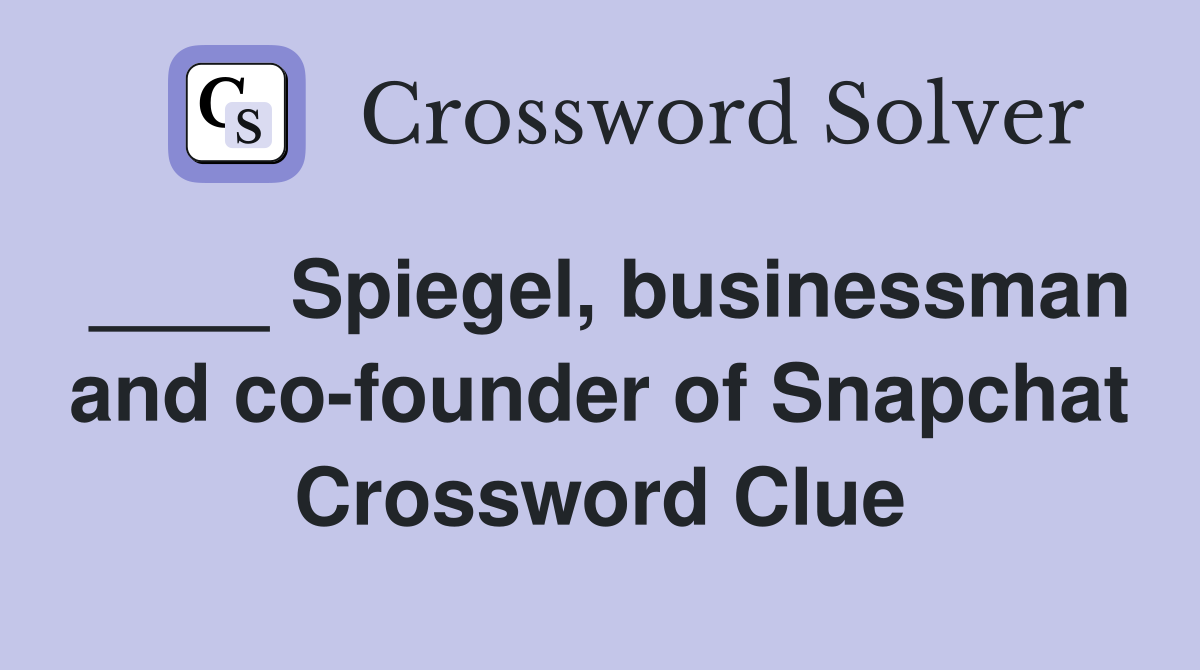 Spiegel, businessman and co-founder of Snapchat - Crossword Clue